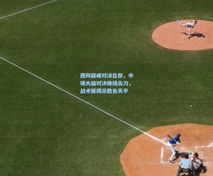 西阿巅峰对决在即，中场大脑对决锋线尖刀，战术板揭示胜负天平