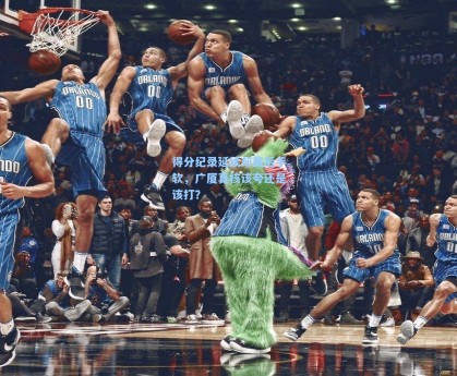 得分纪录延续却最后手软，广厦真核该夸还是该打？