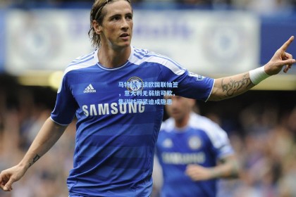 马特拉齐谈欧国联抽签，意大利无弱旅可欺，集训时间紧迫成隐患