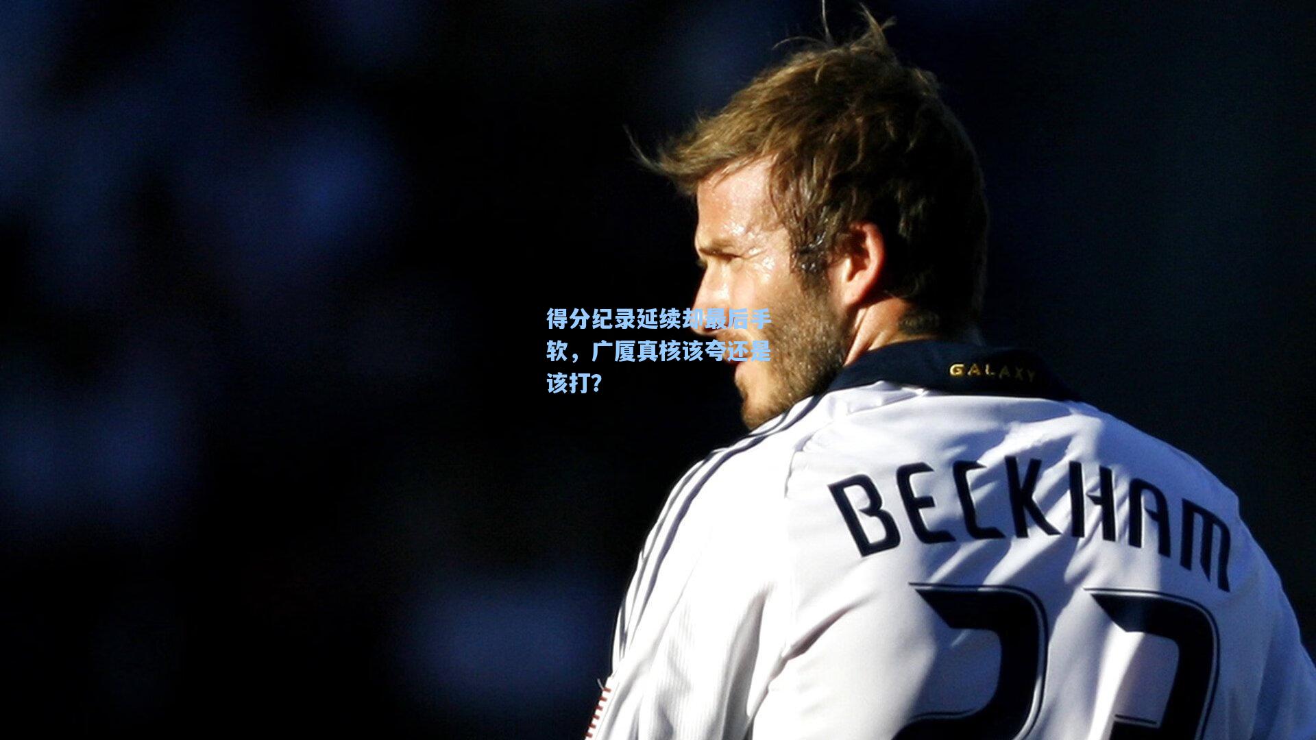 得分纪录延续却最后手软，广厦真核该夸还是该打？