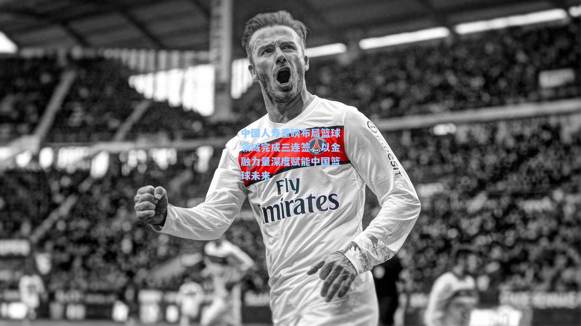 中国人寿重磅布局篮球领域完成三连签，以金融力量深度赋能中国篮球未来