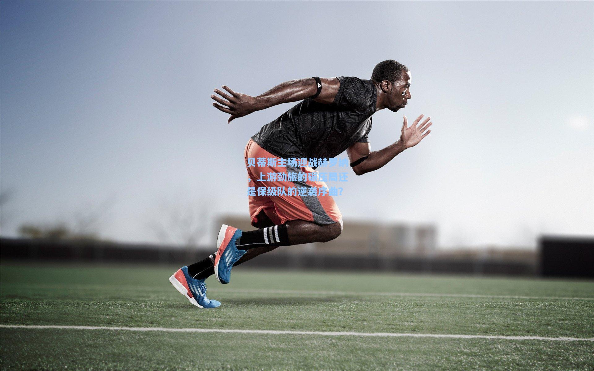 贝蒂斯主场迎战赫罗纳,上游劲旅的碾压局还是保级队的逆袭序曲?